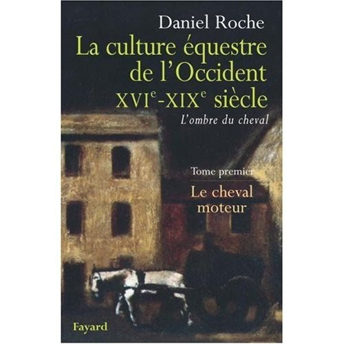 La culture équestre de l'Occident - XVI-XIXème siècle  Tome 1 : le cheval moteur