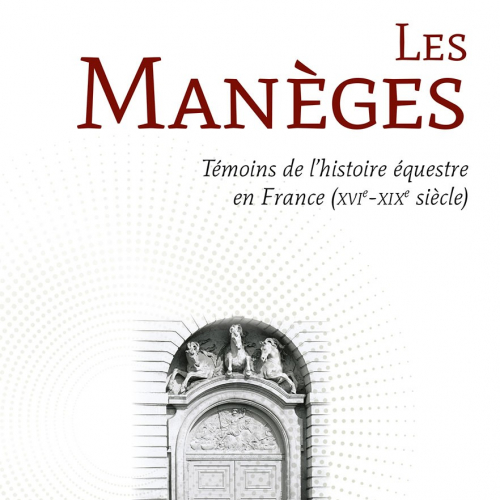 Les manèges, Témoins de l'histoire équestre en France